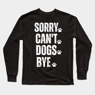 sorry can't dogs bye Long Sleeve T-Shirt